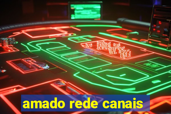 amado rede canais